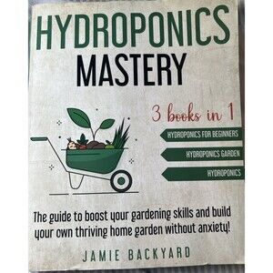 Hydroponics Mastery: 3 books in 1: Hydro - Backyard, Jamie Garden Beginners PB